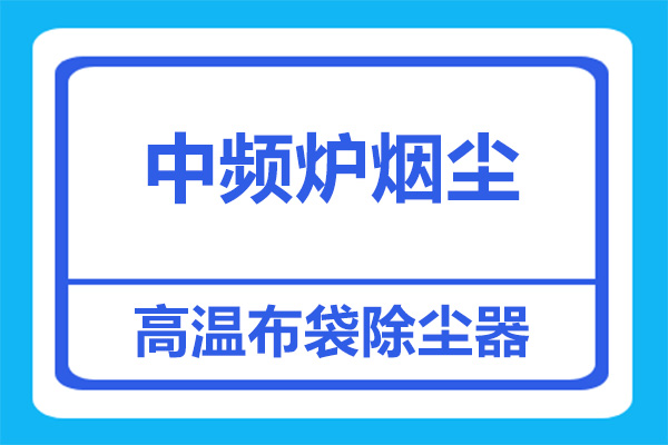 中頻爐煙塵處理,如何選擇除塵器？[杭州善誠]